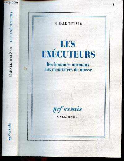 Les excuteurs - Des hommes normaux aux meurtriers de masse - Meurtre de masse et morale, situations de meurtre, comment et pourquoi l'on aneantit des ennemis, adolf eichmann, ...