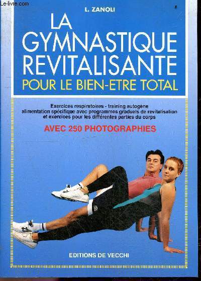 La gymnastique revitalisante, pour le bien-tre total - Exercices respiratoires, training autogene, alimentation specifique avec programmes graduels de revitalisation et exercices pour les differentes parties du corps- Avec 250 photographies