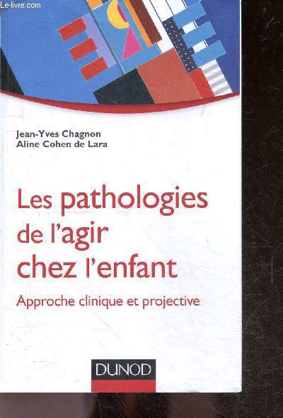 Les pathologies de l'agir chez l'enfant - Approche clinique et projective - Collection Psycho Sup- enjeux epistemologiques des conceptions et classifications en psychiatrie, processus de pensee, identite identifications mode de relation aux objets, ...