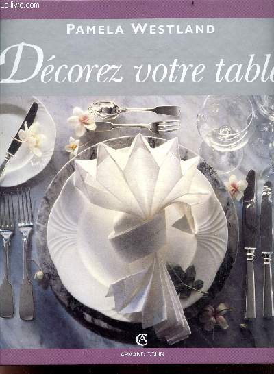 Decorez votre table - Collection Arts d'interieur - mise en scene, decor floral, magie du blanc, jouer avec les couleurs, splendeur de l'or ...