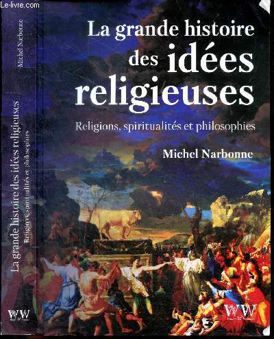 La grande histoire des ides religieuses- Religions, spiritualits et philosophie- animismes: afrique ..., polytheismes: precolombiens / egypte / greco latins / orients..., monotheismes: islam / judaisme / christianisme, hindouisme, bouddhisme, taoisme