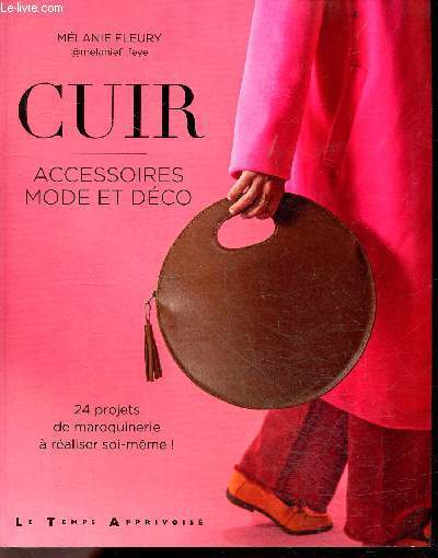 Cuir - Accessoires Mode et Dco + Envoi de l'auteur - 24 projets de maroquinerie a realiser soi meme- 7 creations pour l'atelier creatif, 9 objets de decorations pour la maison, 8 accessoires de mode, toutes les etapes de fabrication detaillees, conseils