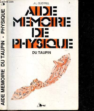 Aide memoire de Physique du Taupin - electrostatique, electroncinetique, electronique, magnetostatique, induction electromagnetique, ondes electromagnetiques, milieux dielectriques, milieux magnetiques, optique geometrique, optique physique, mecanique ...