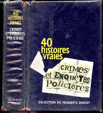 40 histoires vraies, Crimes & enquetes policieres- meurtre par avion, meurtre a l'universite, le roi des imposteurs, interrogatoire de police, meurtre de trotsky, landru seducteur et assassin, le vol du camion blinde, l'homme qui vendit la tour eiffel...
