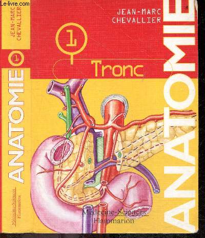 Anatomie - Tome 1 : Le tronc - regions du tronc, parois thoraciques, mediastin, coeur, trachee, bronches, poumons, parois abdominales et lombales, cavite peritoneale, oesophage, estomac, rate, duodeno pancreas et les voies biliaires extrahepatiques, ...