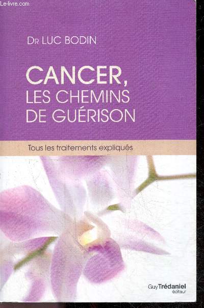 Cancer, les chemins de gurison - Tous les traitements expliqus - comment reagir a la decouverte d'un cancer ? que changer dans sa vie ? quels traitements adopter ?