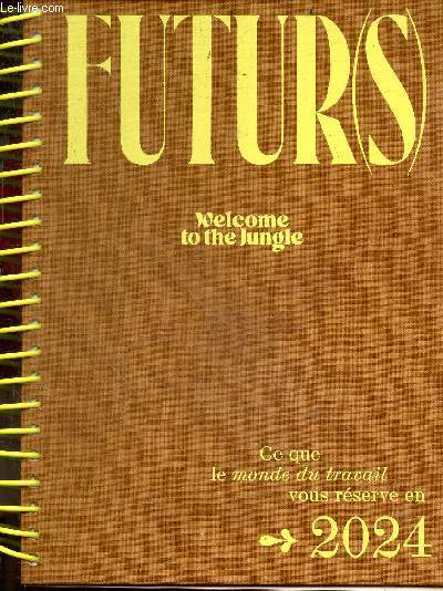 Futur(s) - Welcolme to the jungle - Ce que le monde du travail vous reserve en 2024 - le premier livre des tendances RH de 2024- temps de travail: semaine de 4 jours, Management diviser pour mieux manager, les nouveaux recruteurs, la generation...
