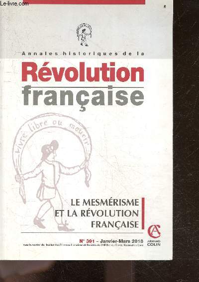 Annales historiques de la Rvolution franaise N391, janvier mars 2018 - Le mesmrisme et la Rvolution francaise- franz anton mesmer: magnetiseur moraliste et republicain- contretemps et contrepoints au mesmerisme, savoirs et acteurs des marges a la ...