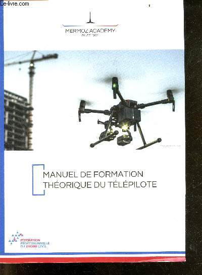 Manuel de formation theorique du telepilote - Manuel du tlpilote de drone - connaissances des aeronefs / aeronefs telepilotes, instrumentation, preparation et suivi du vol, meteorologie, navigation, radionavigation, procedures operationnelles, ...