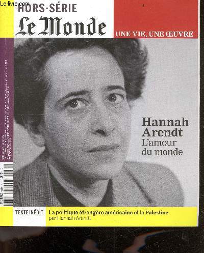 Le Monde hors serie N62- Une vie, Une oeuvre: Hanna Arendt, l'amour du monde- La politique etrangere americaine & la Palestine par Hanna Arendt- Entretien avec Thomas Meyer- Adolf Eichmann face a ses actes- Une experience de l'exil par Pierre Bouretz...