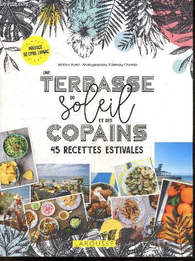 Une terrasse, du soleil et des copains ! - 45 recettes estivales - aperitifs, entrees, plats, sauces, desserts