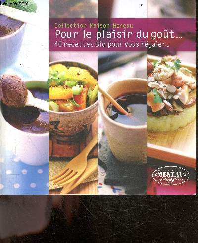 Pour le plaisir du got .... 40 recettes Bio pour vous rgaler ... - Collection Maison Meneau