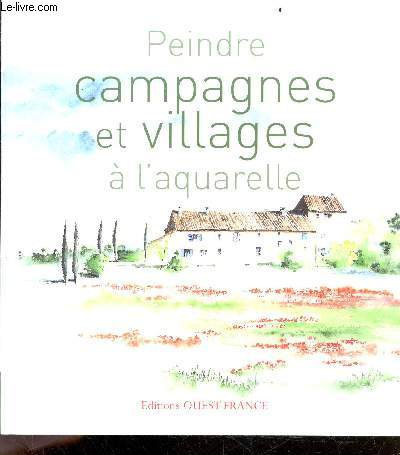 Peindre campagnes et villages  l'aquarelle - 5 aquarellistes vous communiquent leurs choix, leurs regards et leur exprience  travers 20 paysages et sujets expliqus tape par tape