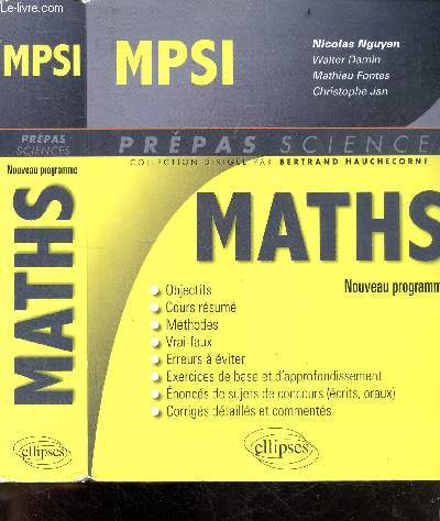 MPSI MathS, nouveau programme - Collection Prepas Sciences - Cours resumes, methodes, vrai/faux, erreurs a eviter, exercices de base et d'approfondissement, ennonces de sujet de concours (oraux, ecrits), corriges detailles et commentes...