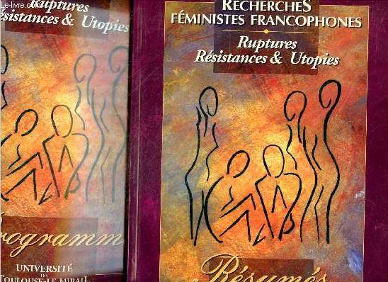 3e colloque international des Recherches Feministes Francophones - Ruptures, resistances & utopies - Lot 2 volumes : Resums + Programme - lesbianisme et feminisme / violences faites aux femmes / le feminisme, les hommes et le masculin/ genre et sant/ ..