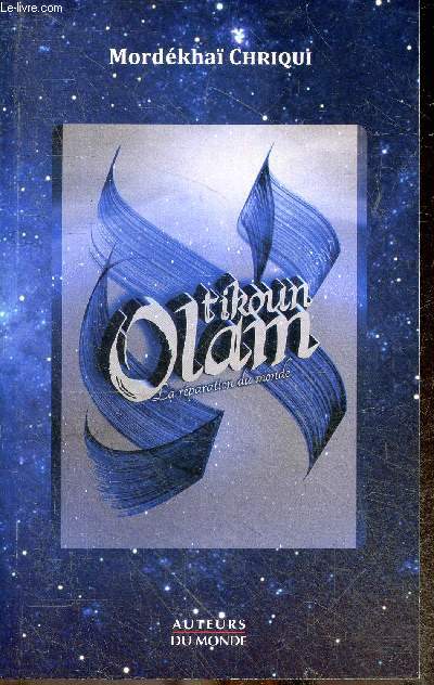 Tikoun olam - La reparation du monde - l'unite primordiale, l'unitude du monde, l'unite des hommes et de l'humanite, la reparation du monde, israel et les nations: la dialectique de l'histoire...