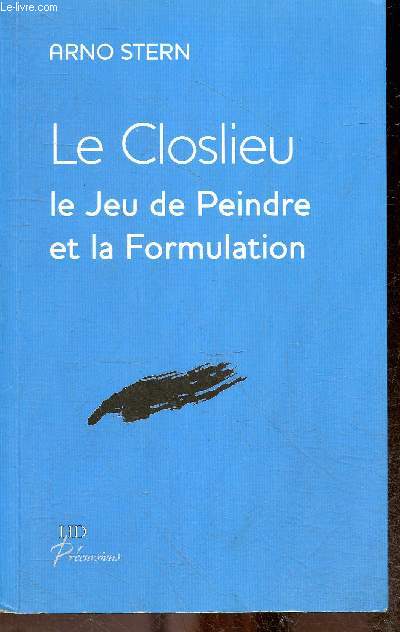 Le closlieu, le jeu de peindre et la formulation - Articles inedits 1995/2007- la trace expression, retrouver l'enthousiasme infantile, regard sur la trace, jouer, traces sur la feuille, la formulation, reveler la formulation, formulation universelle ...
