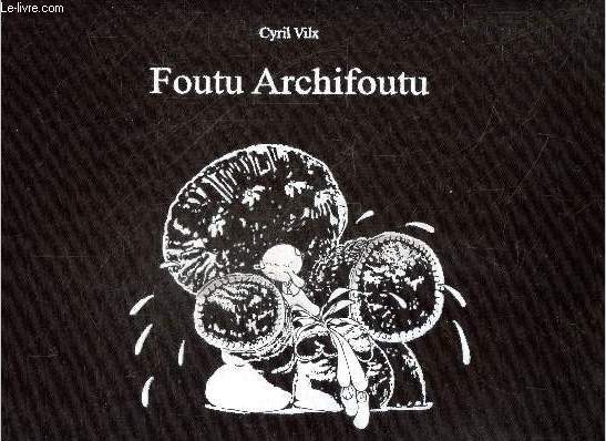 Foutu Archifoutu- Octobre 2019/Octobre 2021 - bande dessine d'humour noir se moquant du monde dans lequel nous pataugeons tous