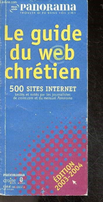 Le guide du web chretien - 500 sites internet testes et notes par les journalistes de croire.com et du mensuel Panorama - edition 2003 / 2004
