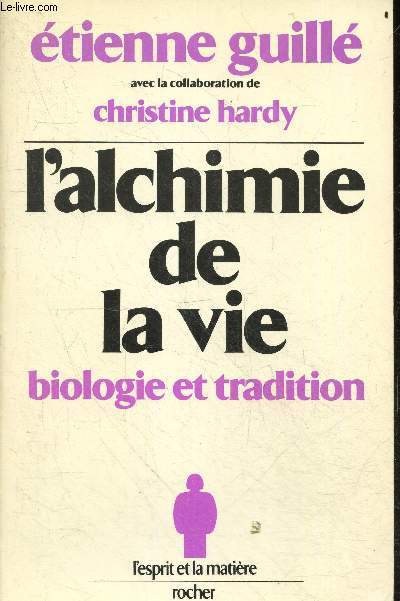 L'alchimie de la vie - Biologie et tradition - Collection L'esprit et la matiere - Nouveau mode de lecture de l'information genetique contenue dans nos chromosomes, une interpretation energetique de l'heredite cellulaire ...