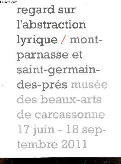 Regards sur l'abstraction lyrique - Montparnasse et saint-germain-des-pres - Musee des Beaux Arts de Carcassonne 17 Juin / 18 Septembre 2011 - Catalogue de l'exposition