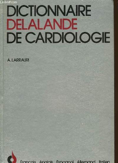DICTIONNAIRE DELALANDE DE CARDIOLOGIE - FRANCAIS - ANGLAIS - ESPAGNOL - ALLEMAND - ITALIEN - EN 1 SEUL VOLUME