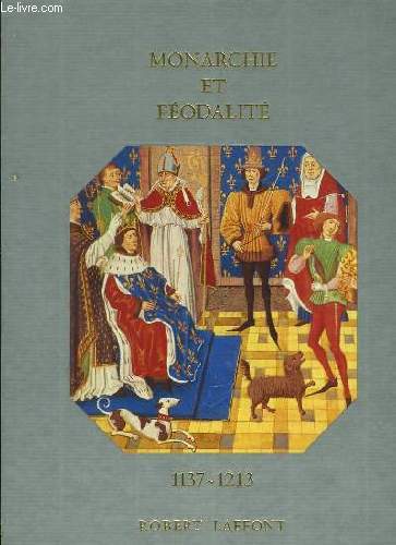 HISTOIRE DE LA FRANCE ET DES FRANCAIS AU JOUR LE JOUR - MONARCHE ET FEODALITE 1137-1213