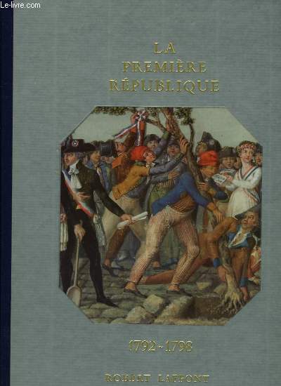 HISTOIRE DE LA FRANCE ET DES FRANCAIS AU JOUR LE JOUR - LA PREMIERE REPUBLIQUE 1792-1798