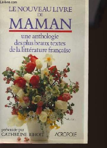 LE NOUVEAU LIVRE DE MAMAN - UNE ANTHOLOGIE DES PLUS BEAUX TEXTES DE LA LITTERTURE FRANCAISE