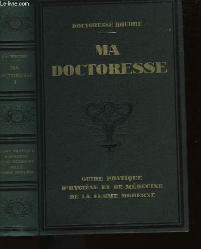MA DOCTORESSE - GUIDE PRATIQUE D'HYGIENE ET DE MEDECINE DE LA FEMME MODERNE - TOME 1