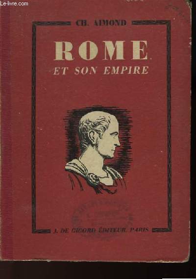 ROME ET SON EMPIRE (HISTOIRE, INSTITUTIONS, CIVILISATION)