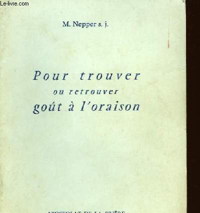 POUR TROUVER OU RETROUVER GOUT A L'ORAISON