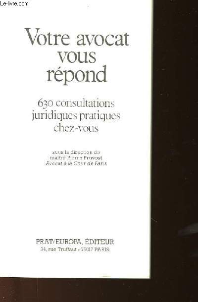 VOTRE AVOCAT VOUS REPOND - 630 CONSULTATIONS JURIDIQUES PRATIQUES CHEZ VOUS