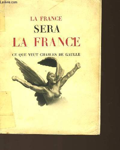 LA FRANCE SERA LA FRANCE - CE QUE VEUT CHARLES DE GAULLE