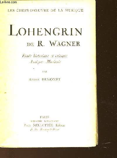 LOHENGRIN DE R. WAGNER - ETUDE HISTORIQUE ET CRITIQUE - ANALYSE MUSICALE.