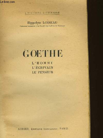 GOETHE L'HOMME L'ECRIVAIN LE PENSEUR