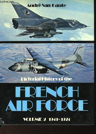PICTORIAL HISTORY OF THE FRENCH AIR FORCE - VOLUME 2 - 1941-1974
