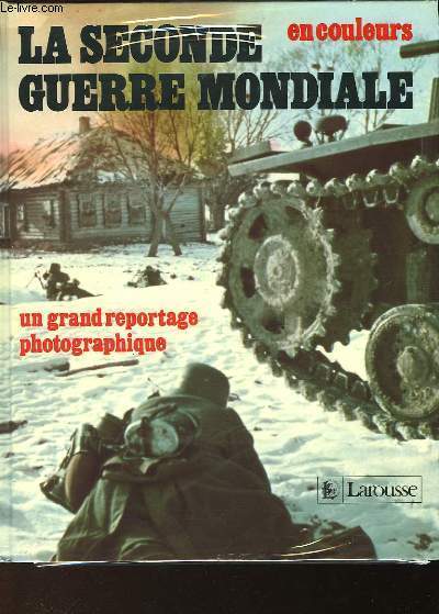 LA SECONDE GUERRE MONDIALE EN COULEURS UN GRAND REPORTAGE PHOTOGRAPHIQUE