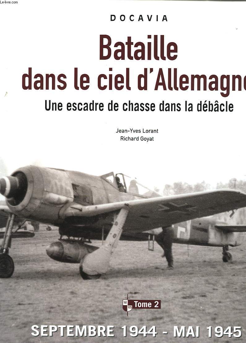 BATAILLE DANS LE CIEL D'ALLEMAGNE - UNE ESCADRE DE CHASSE DANS LA DEBACLE - TOME 2