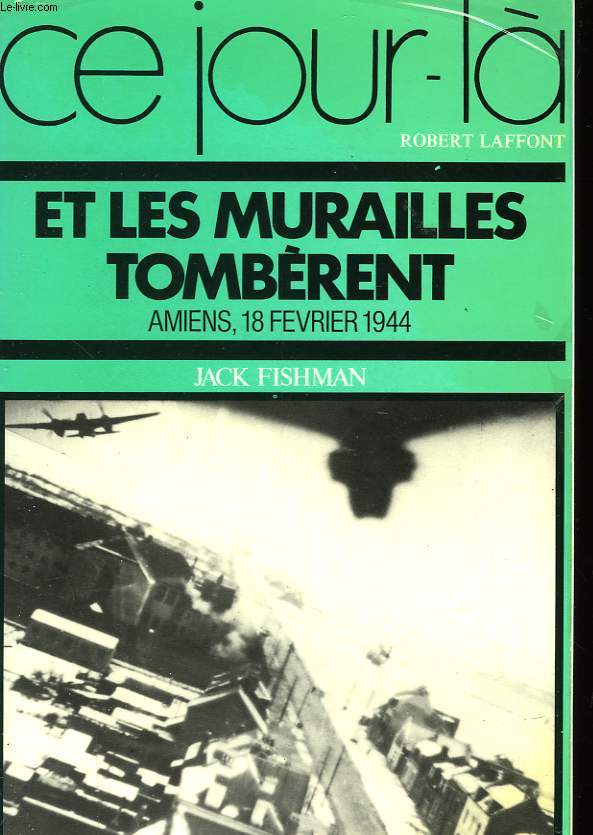 ET LES MURAILLES TOMBERENT - AMIENS 18 FEVRIER 1944