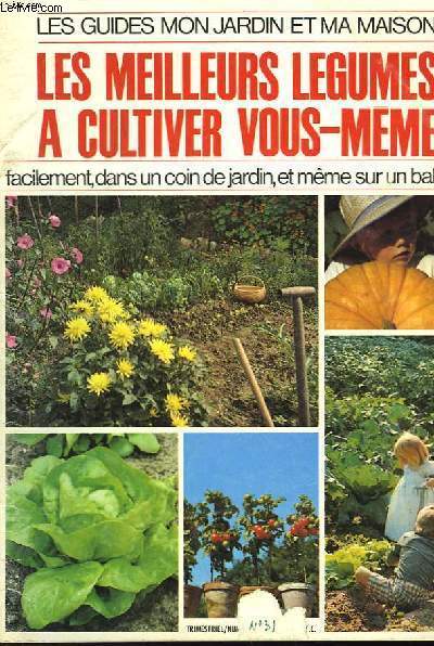 LES GUIDES MON JARDIN ET MA MAISON LES MEILLEURS LEGUMES A CULTIVER VOUS-MEME