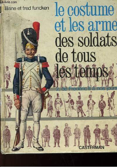 LE COSTUME ET LES ARMES DES SOLDATS DE TOUS LES TEMPLES - 2 - DE FREDERIC II A NOS JOURS