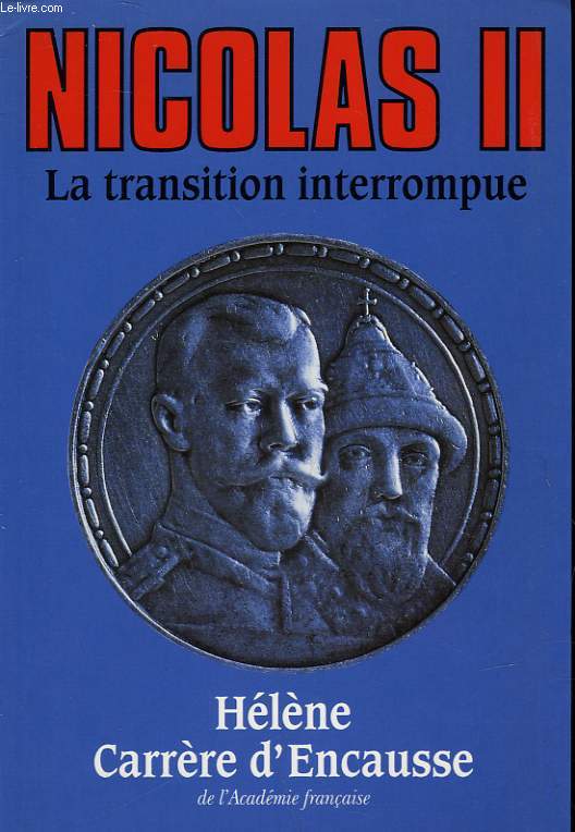 NICOLAS II, LA TRANSITION INTERROMPUE - UNE BIOGRAPHIE POLITIQUE