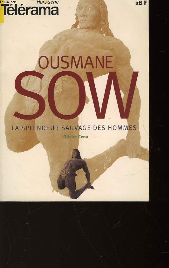 TELERAMA - HORS SERIE - OUSMANE SOW - LA SPLENDEUR SAUVAGE DES HOMMES - OLIVIER CENA