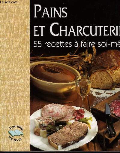 PAINS ET CHARCUTERIES - 55 RECETTES A FAIRE SOI-MEME