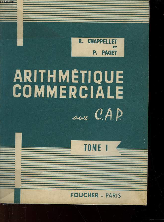 ARITHMETIQUE COMMERCIALE AUX C. A. P. - TOME 1
