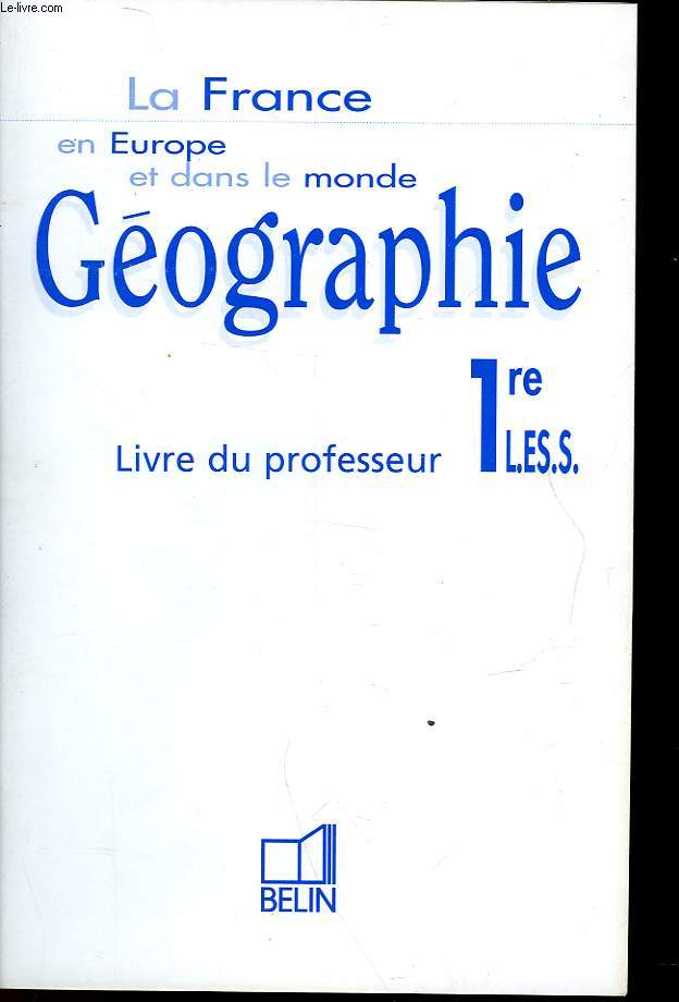 LA FRANCE EN EUROPE ET DANS LE MONDE GEOGRAPHIE - LIVRE DU PROFESSEUR - 1 L. ES. S.