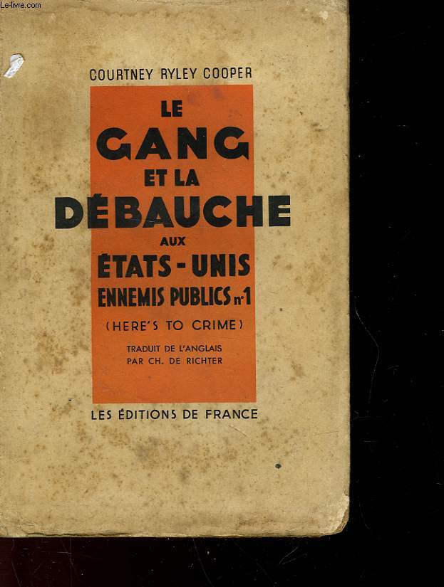 LE GANG ET LA DEBAUCHE AUX ETATS-UNIS - ENNEMIS PUBLICS N1 - HERE'S TO CRIME