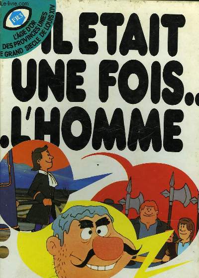 IL ETAIT UNE FOIS ... L'HOMME - L'AGE D'OR DES PRINCINCES UNIES - LE GRAND SIECLE DE LOUIS XIV