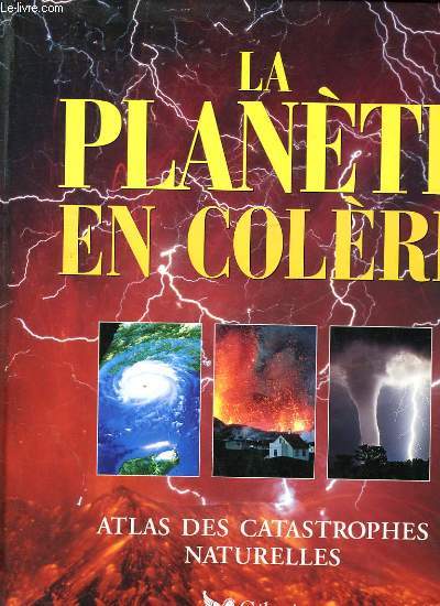 LA PLANETE EN COLERE - ATLAS DES CATASTROPHES NATURELLES